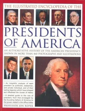 The Illustrated Encyclopedia of the Presidents of America: An Authoritative History of the American Presidency, Shown in More Than 460 Photographs and Illustrations